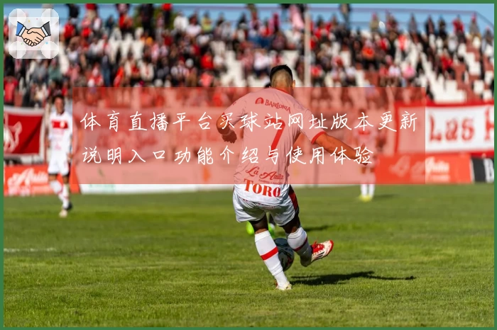 体育直播平台买球站网址版本更新说明入口功能介绍与使用体验