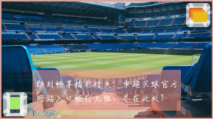 即刻畅享精彩对决：中超买球官方网站入口畅行无阻，尽在此处！