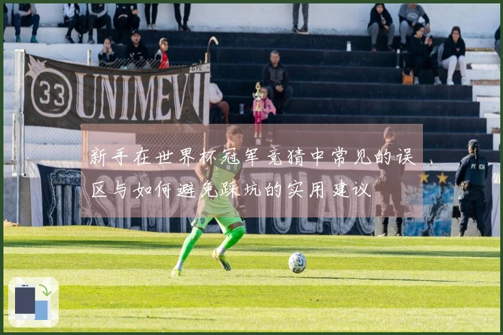 新手在世界杯冠军竞猜中常见的误区与如何避免踩坑的实用建议